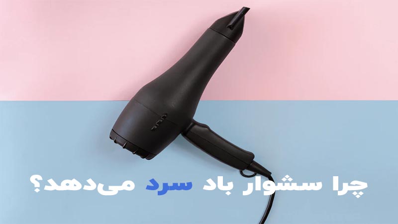 , چرا سشوار باد سرد می دهد؟
